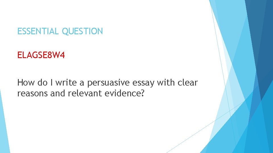 ESSENTIAL QUESTION ELAGSE 8 W 4 How do I write a persuasive essay with