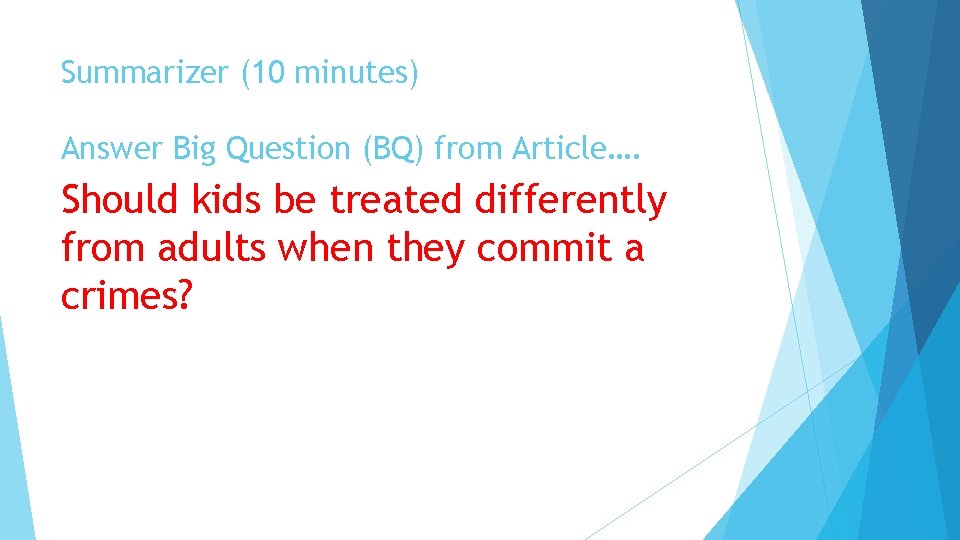 Summarizer (10 minutes) Answer Big Question (BQ) from Article…. Should kids be treated differently