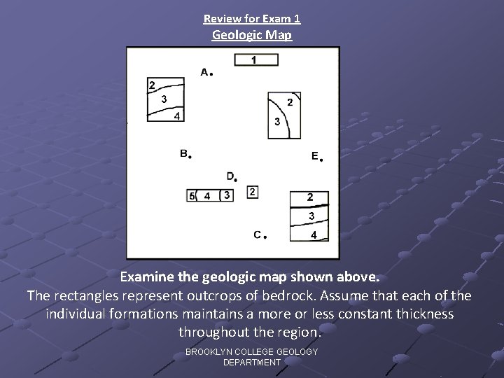 Review for Exam 1 Geologic Map Examine the geologic map shown above. The rectangles