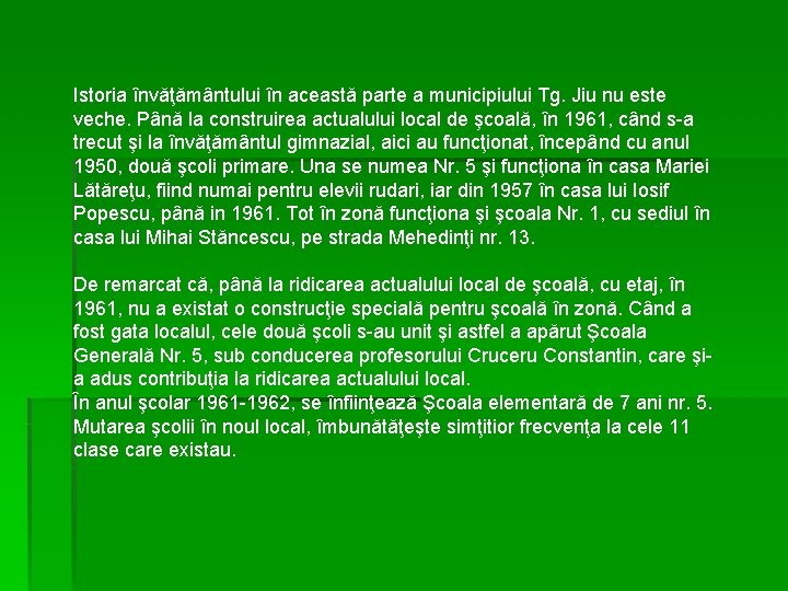 Istoria învăţământului în această parte a municipiului Tg. Jiu nu este veche. Până la