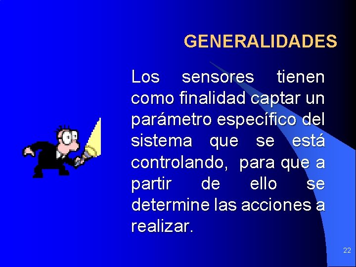 GENERALIDADES Los sensores tienen como finalidad captar un parámetro específico del sistema que se GENERALIDADES Los sensores tienen como finalidad captar un parámetro específico del sistema que se