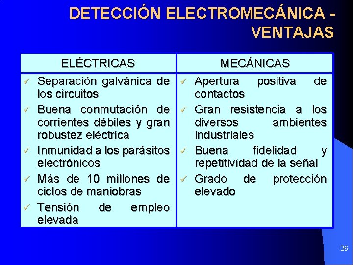 DETECCIÓN ELECTROMECÁNICA VENTAJAS ü ü ü ELÉCTRICAS Separación galvánica de los circuitos Buena conmutación DETECCIÓN ELECTROMECÁNICA VENTAJAS ü ü ü ELÉCTRICAS Separación galvánica de los circuitos Buena conmutación
