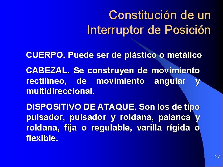 Constitución de un Interruptor de Posición CUERPO. Puede ser de plástico o metálico CABEZAL. Constitución de un Interruptor de Posición CUERPO. Puede ser de plástico o metálico CABEZAL.