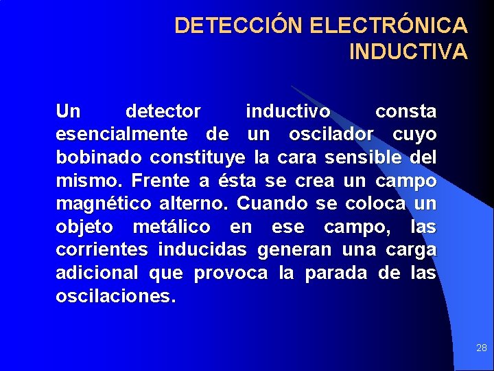 DETECCIÓN ELECTRÓNICA INDUCTIVA Un detector inductivo consta esencialmente de un oscilador cuyo bobinado constituye DETECCIÓN ELECTRÓNICA INDUCTIVA Un detector inductivo consta esencialmente de un oscilador cuyo bobinado constituye