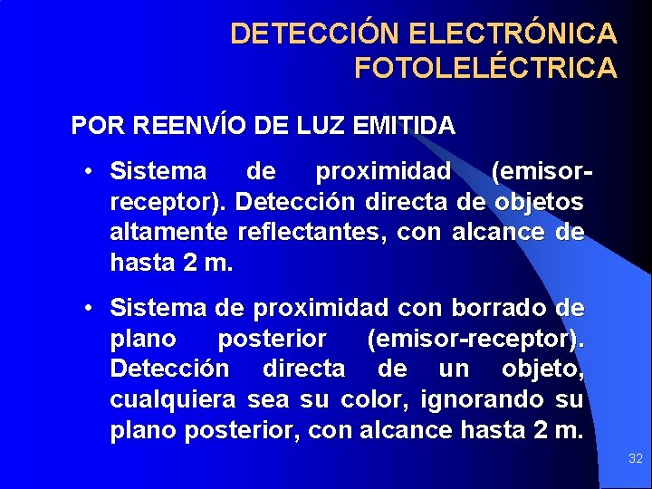 DETECCIÓN ELECTRÓNICA FOTOLELÉCTRICA POR REENVÍO DE LUZ EMITIDA • Sistema de proximidad (emisorreceptor). Detección DETECCIÓN ELECTRÓNICA FOTOLELÉCTRICA POR REENVÍO DE LUZ EMITIDA • Sistema de proximidad (emisorreceptor). Detección