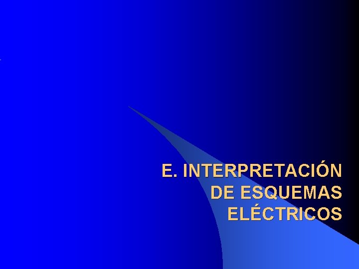 E. INTERPRETACIÓN DE ESQUEMAS ELÉCTRICOS E. INTERPRETACIÓN DE ESQUEMAS ELÉCTRICOS