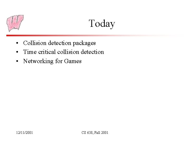 Today • Collision detection packages • Time critical collision detection • Networking for Games