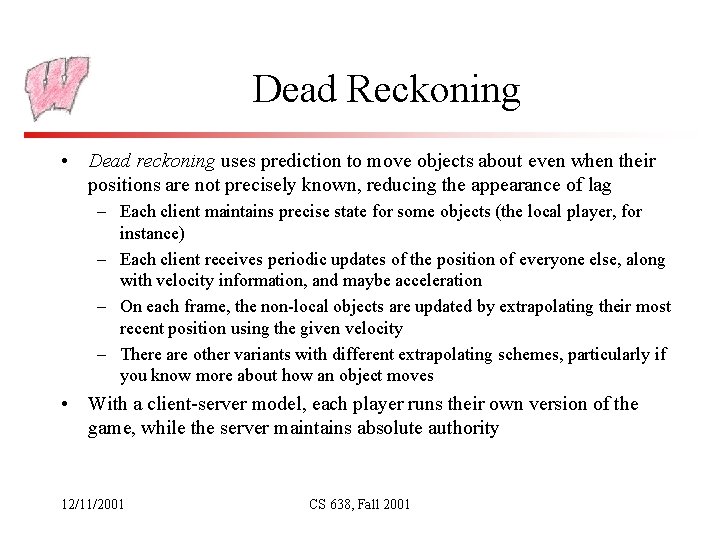 Dead Reckoning • Dead reckoning uses prediction to move objects about even when their