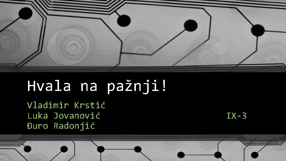 Hvala na pažnji! Vladimir Krstić Luka Jovanović Đuro Radonjić IX-3 Hvala na pažnji! Vladimir Krstić Luka Jovanović Đuro Radonjić IX-3