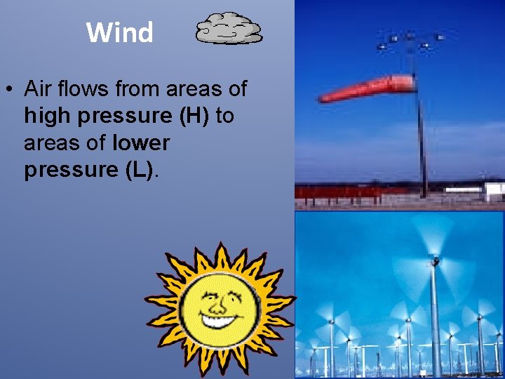 Wind • Air flows from areas of high pressure (H) to areas of lower
