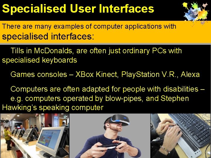Specialised User Interfaces There are many examples of computer applications with specialised interfaces: •