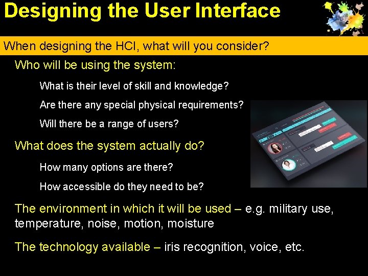 Designing the User Interface When designing the HCI, what will you consider? • Who