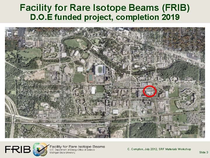 Facility for Rare Isotope Beams (FRIB) D. O. E funded project, completion 2019 C.