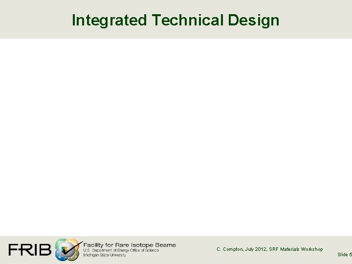 Integrated Technical Design C. Compton, July 2012, SRF Materials Workshop Slide 5 