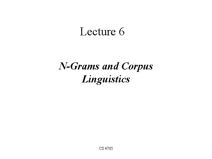 Lecture 6 N-Grams and Corpus Linguistics CS 4705 