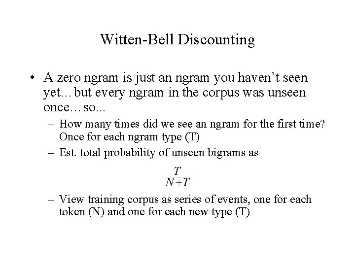 Witten-Bell Discounting • A zero ngram is just an ngram you haven’t seen yet…but