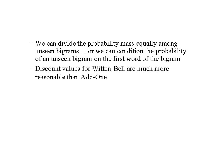 – We can divide the probability mass equally among unseen bigrams…. or we can