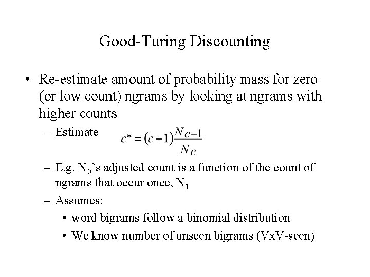 Good-Turing Discounting • Re-estimate amount of probability mass for zero (or low count) ngrams