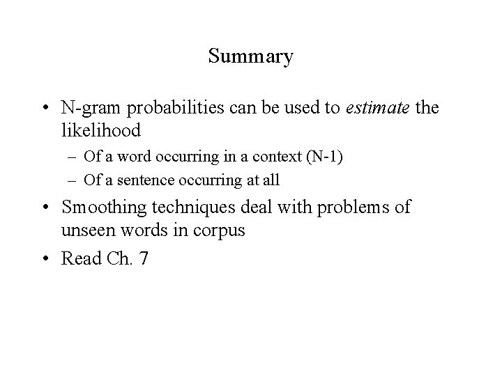 Summary • N-gram probabilities can be used to estimate the likelihood – Of a