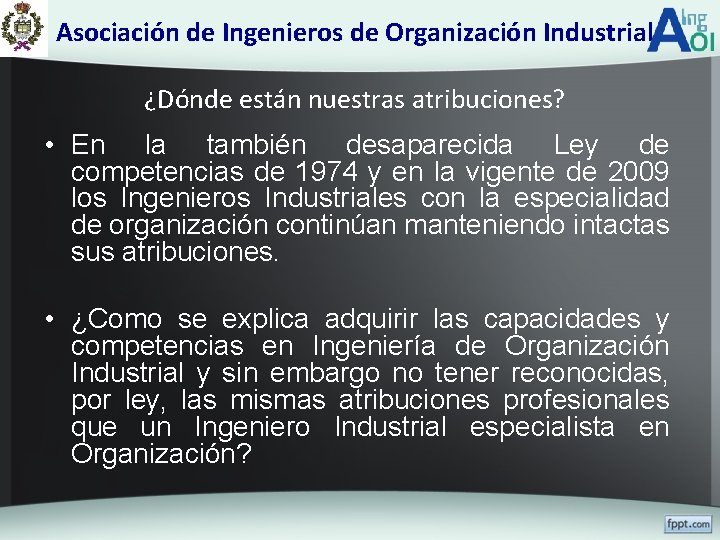 Asociación de Ingenieros de Organización Industrial ¿Dónde están nuestras atribuciones? • En la también