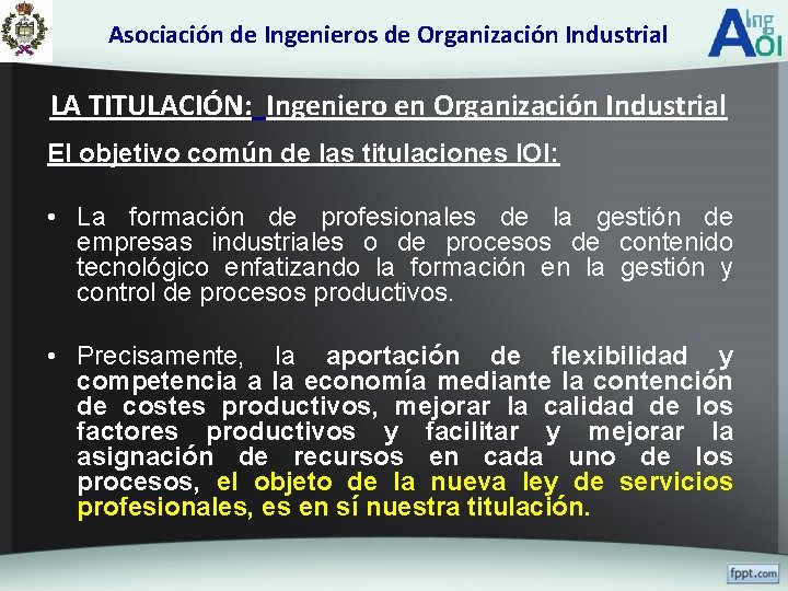 Asociación de Ingenieros de Organización Industrial LA TITULACIÓN: Ingeniero en Organización Industrial El objetivo