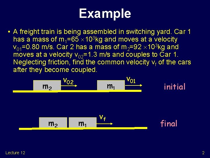 Example • A freight train is being assembled in switching yard. Car 1 has