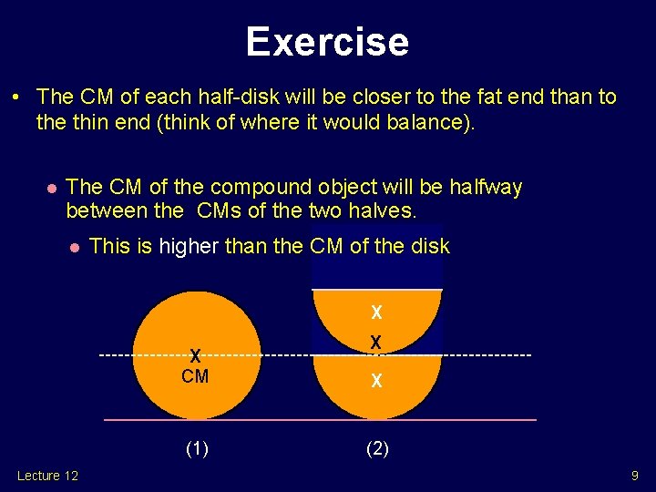 Exercise • The CM of each half-disk will be closer to the fat end