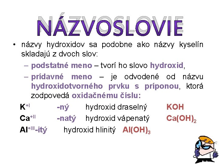 NÁZVOSLOVIE • názvy hydroxidov sa podobne ako názvy kyselín skladajú z dvoch slov: –