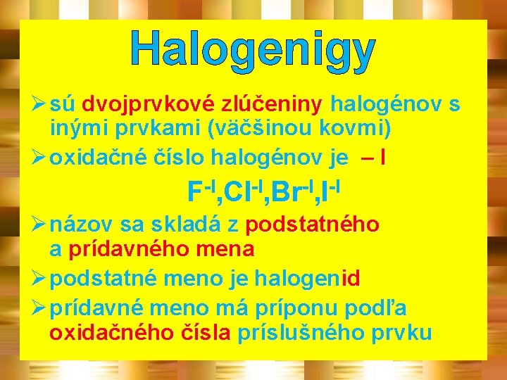 Halogenigy Ø sú dvojprvkové zlúčeniny halogénov s inými prvkami (väčšinou kovmi) Ø oxidačné číslo