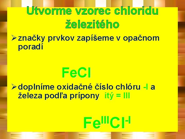 Utvorme vzorec chloridu železitého Ø značky prvkov zapíšeme v opačnom poradí Fe. Cl Ø