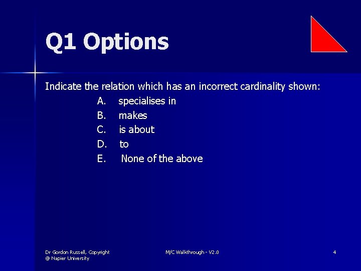 Q 1 Options Indicate the relation which has an incorrect cardinality shown: A. specialises