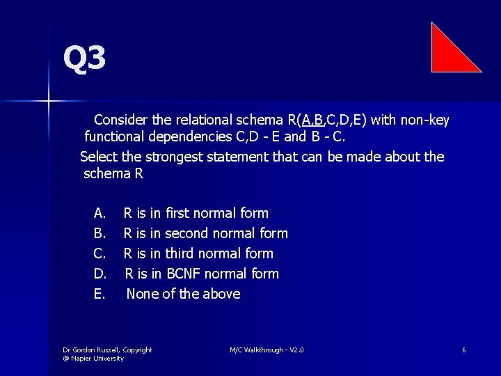 Q 3 Consider the relational schema R(A, B, C, D, E) with non-key functional