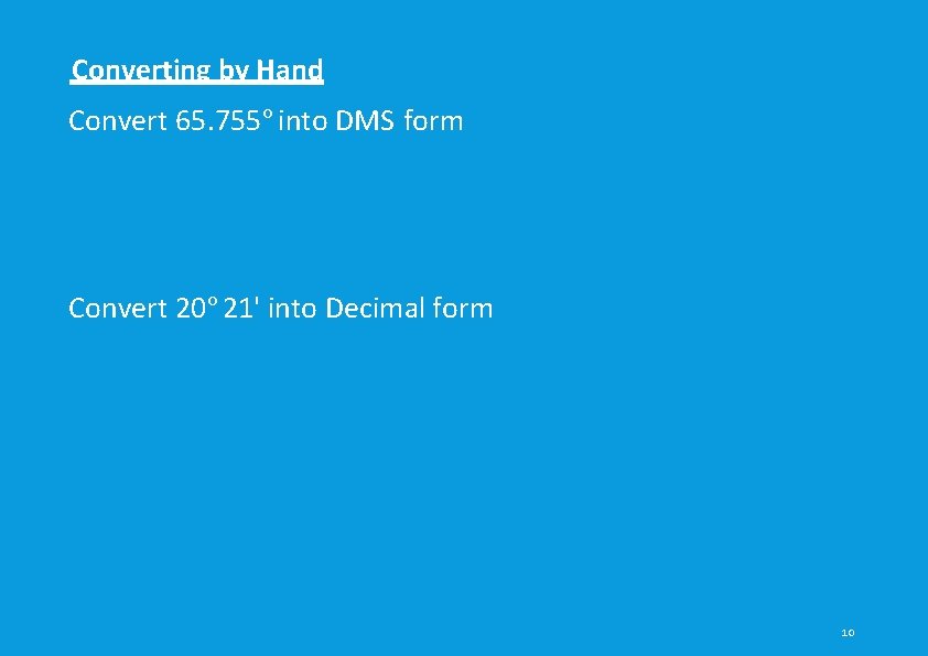 Converting by Hand Convert 65. 755 o into DMS form Convert 20 o 21' Converting by Hand Convert 65. 755 o into DMS form Convert 20 o 21'