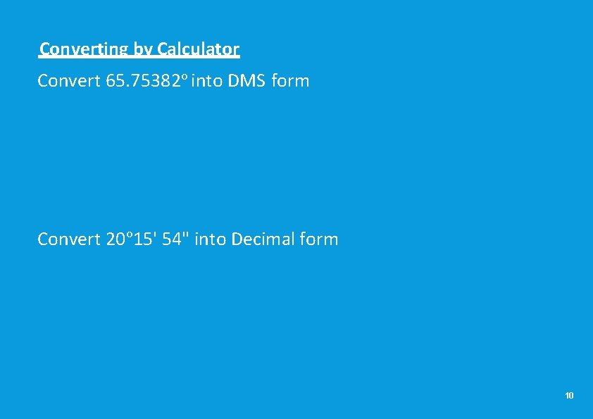 Converting by Calculator Convert 65. 75382 o into DMS form Convert 20 o 15' Converting by Calculator Convert 65. 75382 o into DMS form Convert 20 o 15'