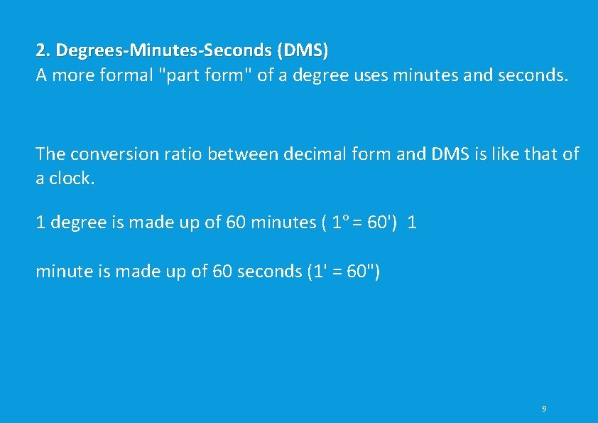 2. Degrees-Minutes-Seconds (DMS) A more formal "part form" of a degree uses minutes and 2. Degrees-Minutes-Seconds (DMS) A more formal "part form" of a degree uses minutes and