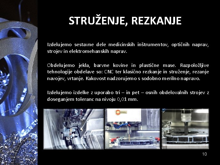STRUŽENJE, REZKANJE Izdelujemo sestavne dele medicinskih inštrumentov, optičnih naprav, strojev in elektromehanskih naprav. Obdelujemo