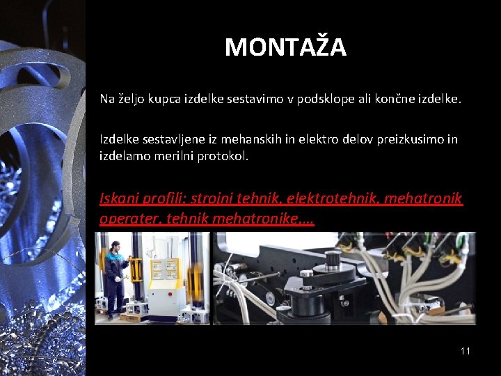 MONTAŽA Na željo kupca izdelke sestavimo v podsklope ali končne izdelke. Izdelke sestavljene iz