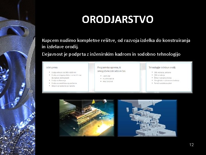 ORODJARSTVO Kupcem nudimo kompletne rešitve, od razvoja izdelka do konstruiranja in izdelave orodij. Dejavnost