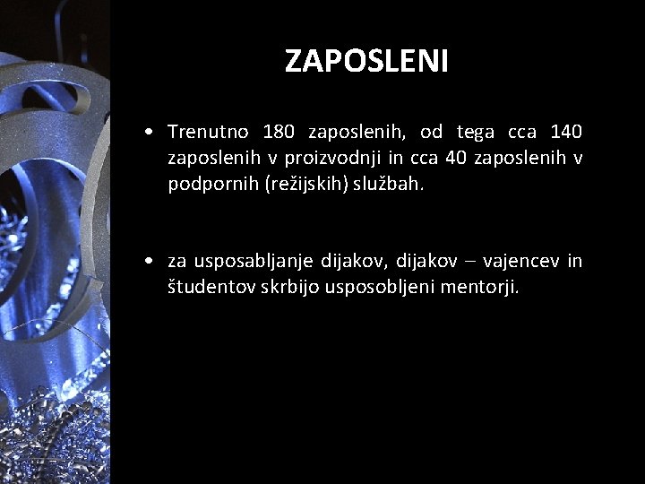 ZAPOSLENI • Trenutno 180 zaposlenih, od tega cca 140 zaposlenih v proizvodnji in cca