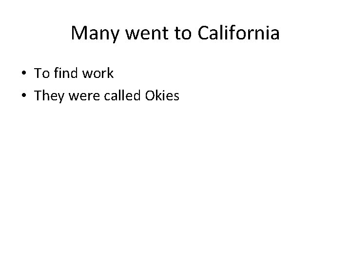 Many went to California • To find work • They were called Okies 