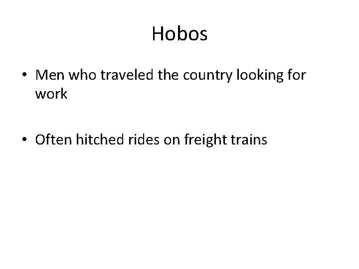 Hobos • Men who traveled the country looking for work • Often hitched rides