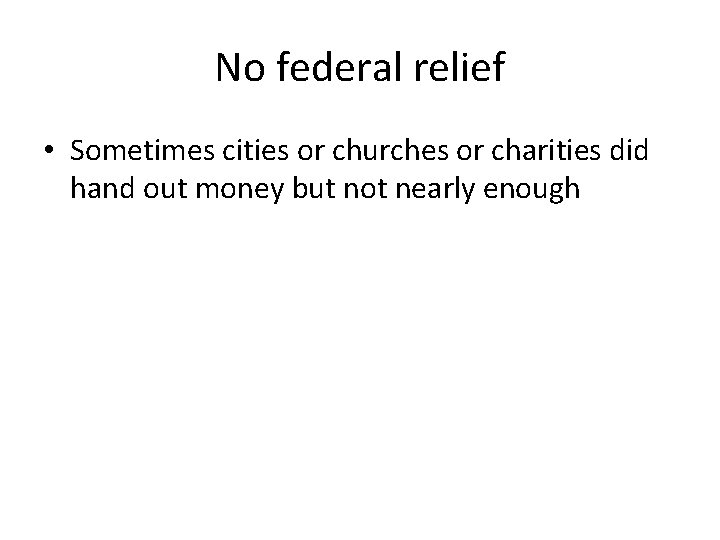 No federal relief • Sometimes cities or churches or charities did hand out money