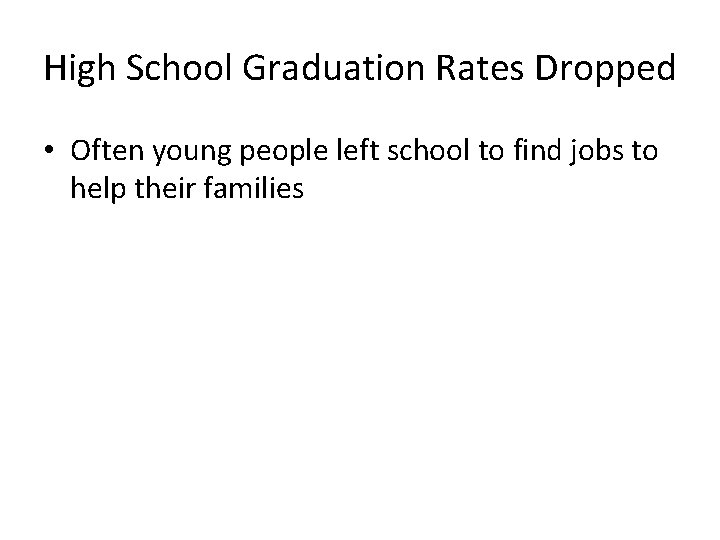 High School Graduation Rates Dropped • Often young people left school to find jobs
