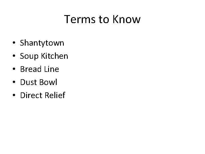 Terms to Know • • • Shantytown Soup Kitchen Bread Line Dust Bowl Direct