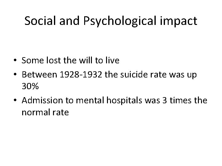 Social and Psychological impact • Some lost the will to live • Between 1928