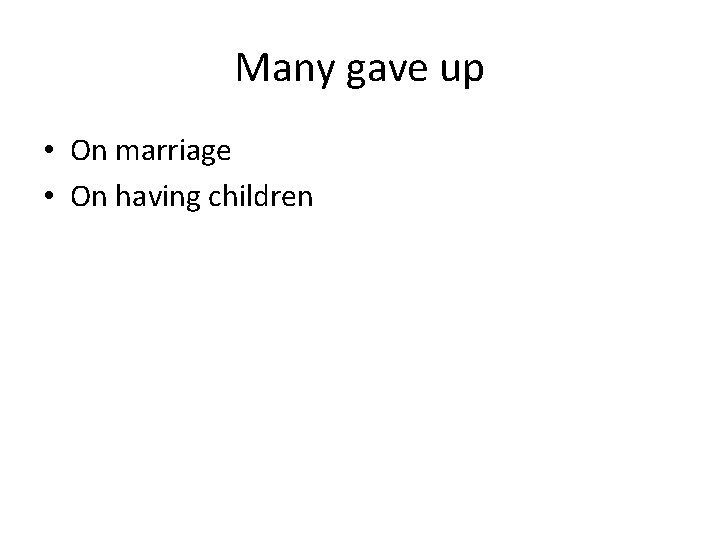 Many gave up • On marriage • On having children 