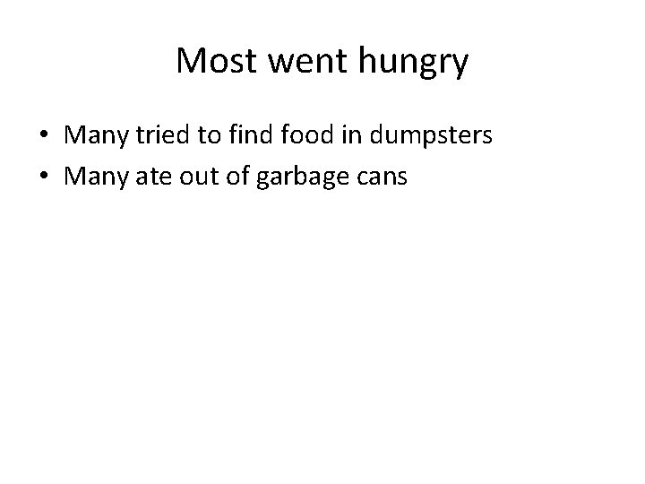 Most went hungry • Many tried to find food in dumpsters • Many ate