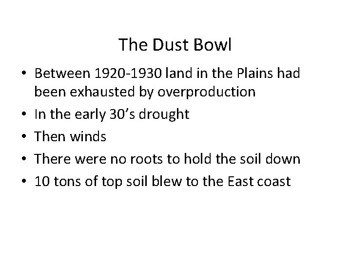 The Dust Bowl • Between 1920 -1930 land in the Plains had been exhausted
