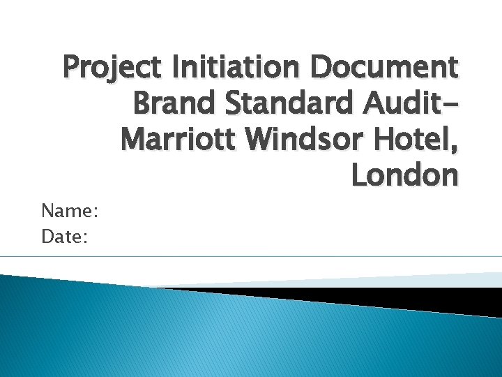 Project Initiation Document Brand Standard Audit. Marriott Windsor Hotel, London Name: Date: 