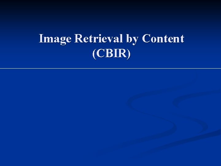 Image Retrieval by Content (CBIR) 